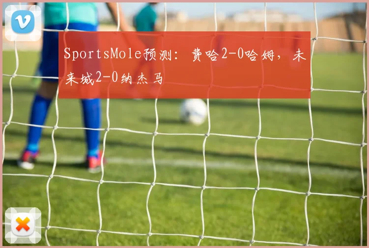 SportsMole预测：费哈2-0哈姆，未来城2-0纳杰马