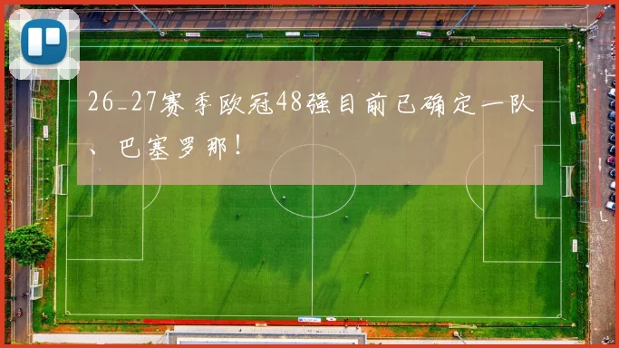 26_27赛季欧冠48强目前已确定一队、巴塞罗那！