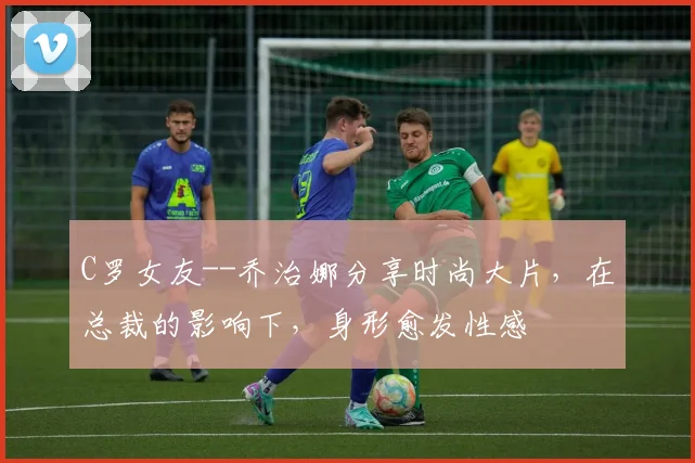 C罗女友--乔治娜分享时尚大片，在总裁的影响下，身形愈发性感
