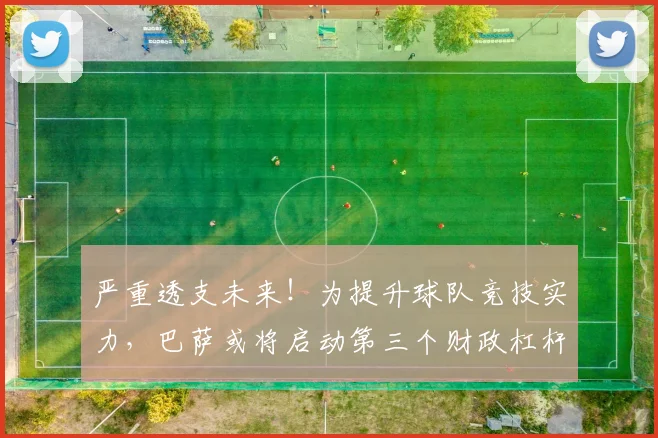 严重透支未来！为提升球队竞技实力，巴萨或将启动第三个财政杠杆