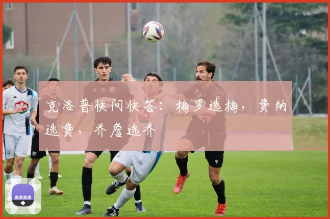 克洛普快问快答：梅罗选梅，费纳选费，乔詹选乔
